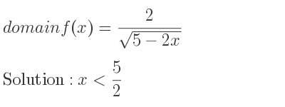 The domain of f(x)= 2/(sqrt(5-2x)) is x< 5/2